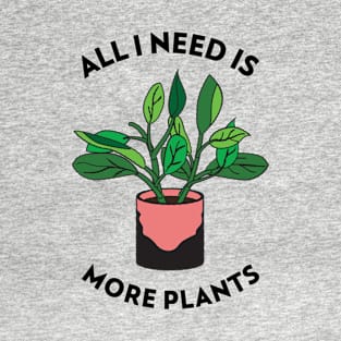 Plants lover Gift All I need is more Plants T-Shirt